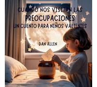 Cuando Nos Visitan Las Preocupaciones: Un Cuento Para Niños Valientes