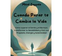 Cuando Parar te Cambia la Vida: Cómo superar el Estrés y el Burnout, transformar tu Sensibilidad y Vivir con Propósito, Energía y Autenticidad