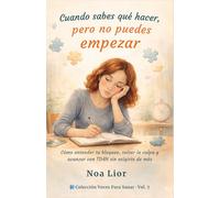 Cuando sabes qué hacer, pero no puedes empezar: Cómo entender tu bloqueo, soltar la culpa y avanzar con TDAH sin exigirte de más