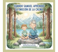 Cuando Samuel aprendió la emoción de la Calma: Un cuento infantil sobre la paciencia, el mindfulness y el tesoro de vivir el aquí y el ahora.