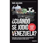 ¿Cuándo se jodió Venezuela? : sobre cómo el país con las reservas petroleras más ricas del mundo acabó sumido en la ruina, otra vez