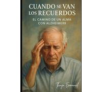 Cuando se Van los Recuerdos: El Camino de un Alma con Alzheimer