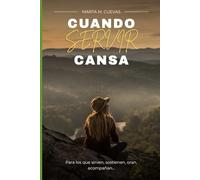 Cuando Servir Cansa: Un refugio espiritual para quienes aman servir, pero están cansados