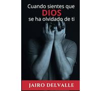 CUANDO SIENTES QUE DIOS SE HA OLVIDADO DE TI: Palabras que llegan al alma en los momentos de crisis