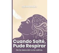 Cuando Solté, Pude Respirar: De la reacción a la calma.