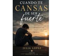 Cuando te cansas de ser fuerte: Libro-curso para soltar la carga emocional, sanar desde dentro y volver a ti sin culpa.