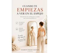 CUANDO TE EMPIEZAS A VER EN EL ESPEJO: Herramientas de coaching para el cambio que ya está ocurriendo en ti