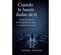 Cuando te hacen dudar de ti: Cómo reconocer la manipulación sutil y recuperar tu criterio