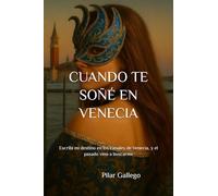 CUANDO TE SOÑÉ EN VENECIA: Escribí mi destino en los canales de Venecia, y el pasado vino a buscarme.