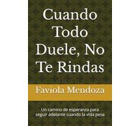 Cuando Todo Duele, No Te Rindas: Un camino de esperanza para seguir adelante cuando la vida pesa