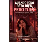 CUANDO TODO ESTÁ BIEN, PERO TÚ NO: Los 5 principios de la Terapia Gestalt para comprender lo que sientes, vivir con más presencia y transformar tu manera de estar en el mundo