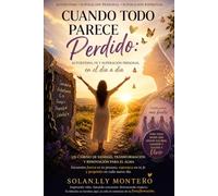 CUANDO TODO PARECE PERDIDO: Autoestima, fe y crecimiento personal para transformar tu vida cotidiana.