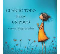 Cuando todo pesa un poco: Un cuento para aprender a calmarse y gestionar las emociones