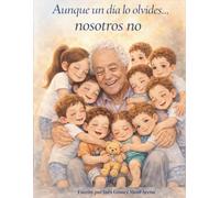 Cuando un día lo olvides, nosotros no: Un cuento sobre el amor que permanece, incluso cuando los recuerdos se desvanecen