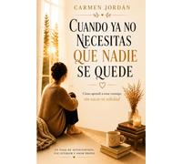 Cuando ya no necesitas que nadie se quede: Cómo sanar el vacío emocional, aprender a estar contigo y construir amor propio de verdad