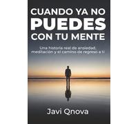 Cuando ya no puedes con tu mente: Una historia de ansiedad, crisis emocional y meditación para volver a ti
