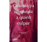 Cuando ya no queda a quién culpar: Una guía para volver a ti