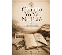 Cuando Yo Ya No Esté: Un Diario Guiado Para Dejar Mi Historia, Mis Recuerdos y Mi Legado a Quienes Amo