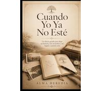 Cuando Yo Ya No Esté: Un Diario Guiado Para Dejar Mi Historia, Mis Recuerdos y Mi Legado a Quienes Amo