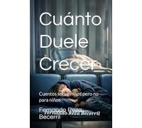 Cuánto Duele Crecer: Cuentos sobre niños pero no para niños: 1