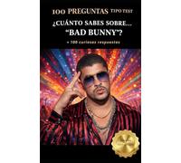 ¿Cuánto sabes sobre… “Bad Bunny”?: 100 PREGUNTAS TIPO TEST + 100 curiosas respuestas