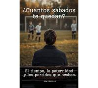 ¿CUÁNTOS SÁBADOS TE QUEDAN? El tiempo, la paternidad y los partidos que acaban.