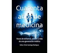 Cuarenta años de medicina: Voces de esfuerzo, pasión y vida de una generación médica