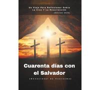 Cuarenta días con el Salvador (Devocional de Cuaresma): Un Viaje Para Reflexionar Sobre La Cruz Y La Resurrección (Edición 2026)