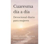 Cuaresma día a día: Devocional diario para mujeres con lecturas bíblicas, reflexión y oración para vivir el tiempo de Cuaresma y la Pascua con profundidad y esperanza