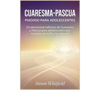 CUARESMA-PASCUA PIADOSO PARA ADOLESCENTES: Un devocional reflexivo de Cuaresma y Pascua para adolescentes que navegan por la fe y la vida real