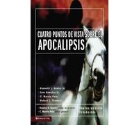 Cuatro puntos de vista sobre el Apocalipsis/ Four Views on the Book of Rev...