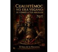 CUAUHTÉMOC NO ERA VEGANO: SE COMIO A TUS ABUELOS Tomo II