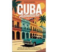 Cuba adventure travel 2025-2026: Travel Advice, Best Places To Visit, and Hidden Gems for an Amazing Trip