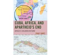 Cuba, Africa, and Apartheid s End: Africa s Children Return - Isaac Saney -2023