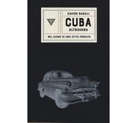 Cuba. Altravana. Nel cuore di una città perduta - Barilli Davide