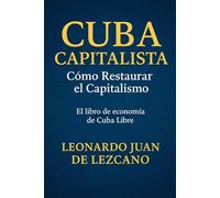 Cuba Capitalista: Como Restaurar el Capitalismo: El libro de economía de Cuba Libre