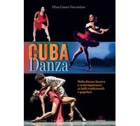 Cuba danza. Dalla danza classica e contemporanea ai balli tradizionali e popolari