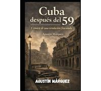 Cuba después del 59: Crónicas de una Revoluci[on fracasada