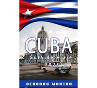 CUBA Guía de viaje 2025: Destinos imperdibles, consejos locales,Costas bañadas por el sol y consejos de viaje