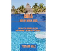 CUBA GUÍA DE VIAJE 2025: UN VIAJE POR CIUDADES, PLAYAS, GASTRONOMÍA Y ENCUENTROS CULTURALES