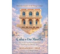 Cuba in Our Mouths: Cuban Sayings, Idioms, Proverbs, and the Stories Behind Them