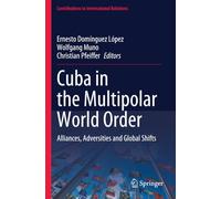 Cuba in the Multipolar World Order: Alliances, Adversities and Global Shifts