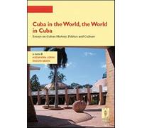 Cuba in the world, the world in Cuba. Essays on cuban history, politics an...