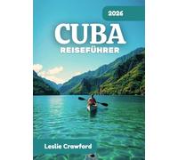 CUBA REISEFÜHRER 2026: Von den Straßen Havannas zu den wilden Landschaften Cubas