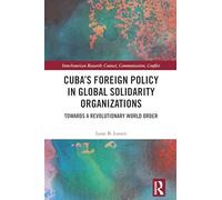 Cuba’s Foreign Policy in Global Solidarity Organizations: Towards a Revolutionary World Order