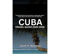 Cuba Travel Guide 2025-2026: The Ultimate Resource for Itineraries, Transportation, Where to Stay, What to See, Where to Eat, and Insider Tips