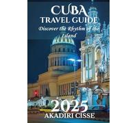 CUBA TRAVEL GUIDE 2025: Discover the Rhythm of the Island