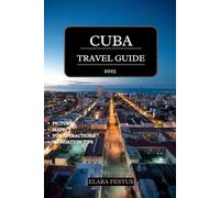 CUBA TRAVEL GUIDE 2025: Explore Havana, Varadero, Top Attractions, Beaches, Culture, History, Family Adventures, and Insider Tips for an Unforgettable Caribbean Vacation