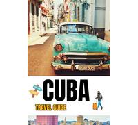 CUBA TRAVEL GUIDE 2025: Great Things to Do, Local Tips, Hidden Gems, Itineraries, Safety Advice, and Cultural Insights