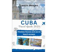 Cuba travel guide 2025: Timeless Havana and Secret Beach Escapes